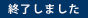 終了しました
